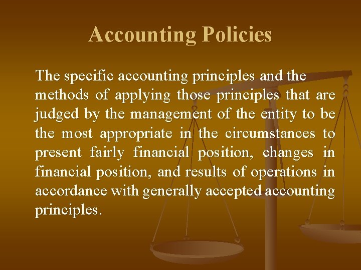 Accounting Policies The specific accounting principles and the methods of applying those principles that