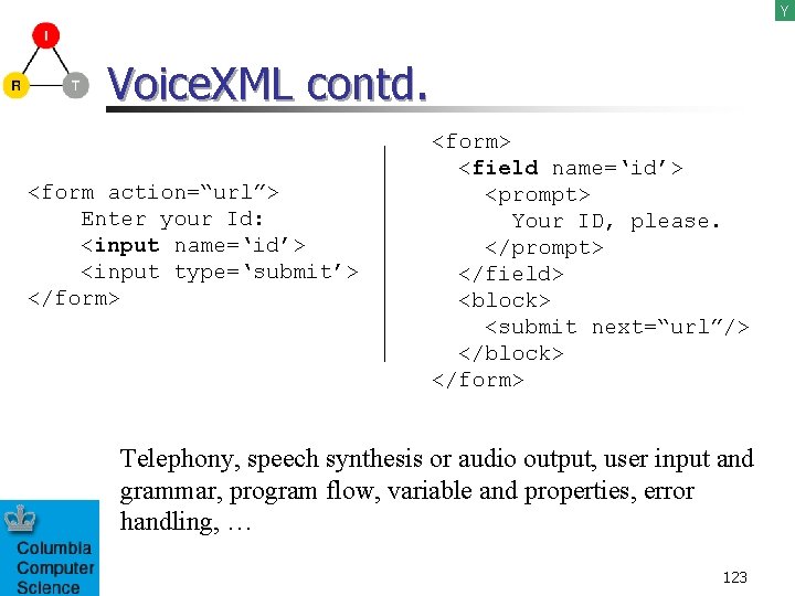 Y Voice. XML contd. <form action=“url”> Enter your Id: <input name=‘id’> <input type=‘submit’> </form>