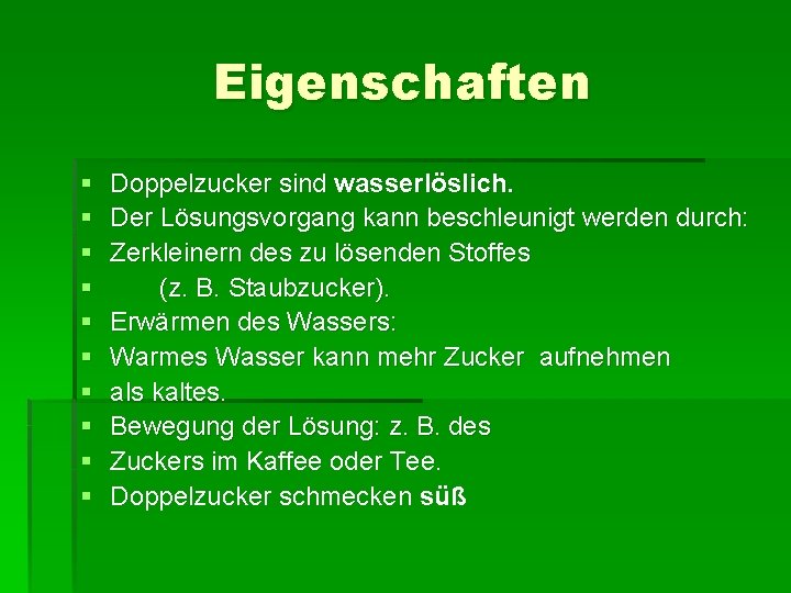 Eigenschaften § § § § § Doppelzucker sind wasserlöslich. Der Lösungsvorgang kann beschleunigt werden