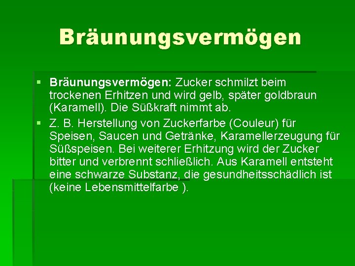 Bräunungsvermögen § Bräunungsvermögen: Zucker schmilzt beim trockenen Erhitzen und wird gelb, später goldbraun (Karamell).