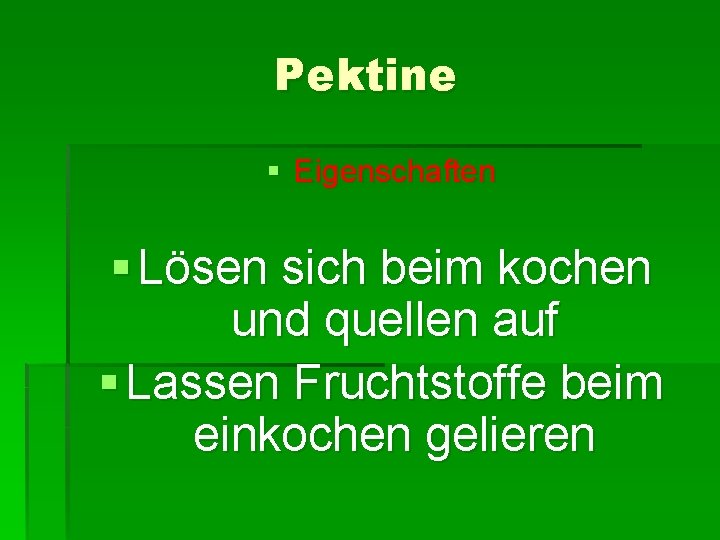 Pektine § Eigenschaften § Lösen sich beim kochen und quellen auf § Lassen Fruchtstoffe