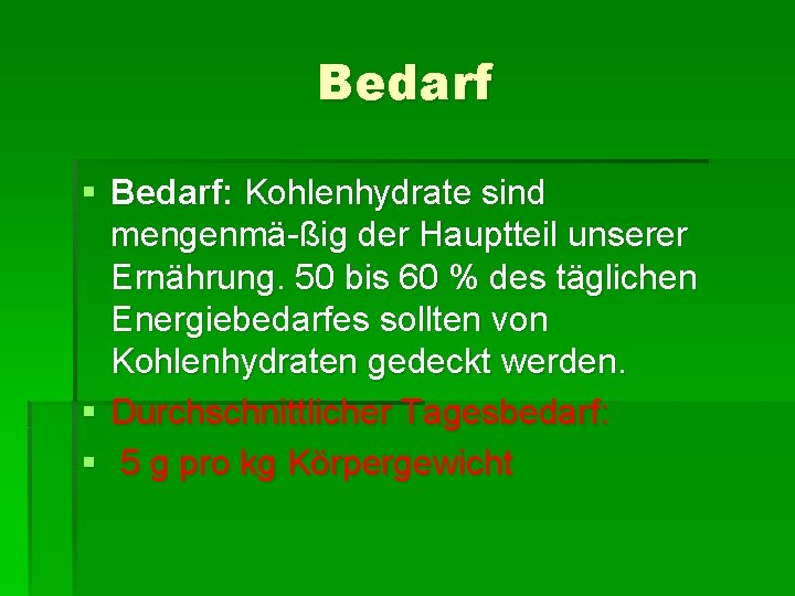 Bedarf § Bedarf: Kohlenhydrate sind mengenmä ßig der Hauptteil unserer Ernährung. 50 bis 60