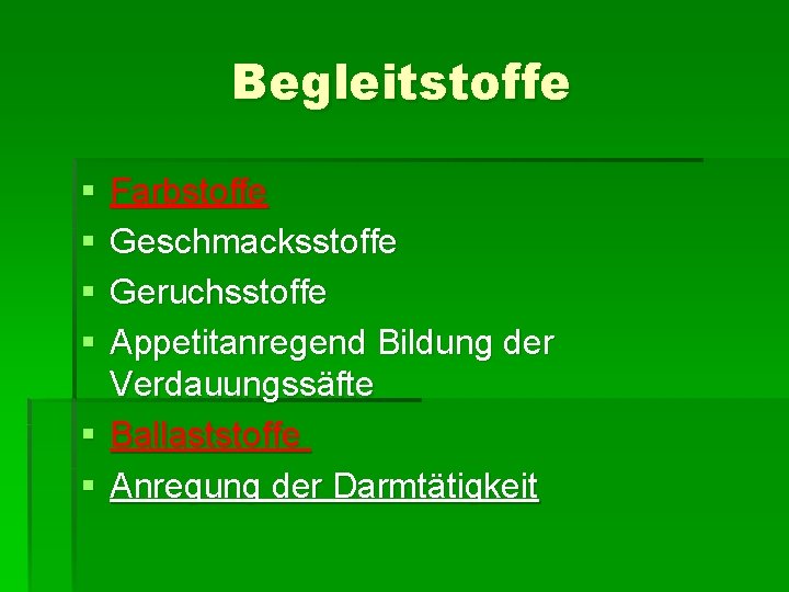 Begleitstoffe § § Farbstoffe Geschmacksstoffe Geruchsstoffe Appetitanregend Bildung der Verdauungssäfte § Ballaststoffe § Anregung