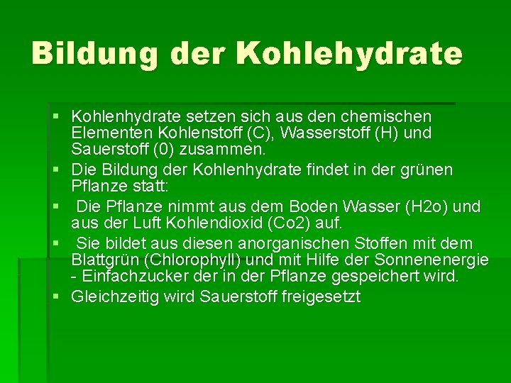 Bildung der Kohlehydrate § Kohlenhydrate setzen sich aus den chemischen Elementen Kohlenstoff (C), Wasserstoff