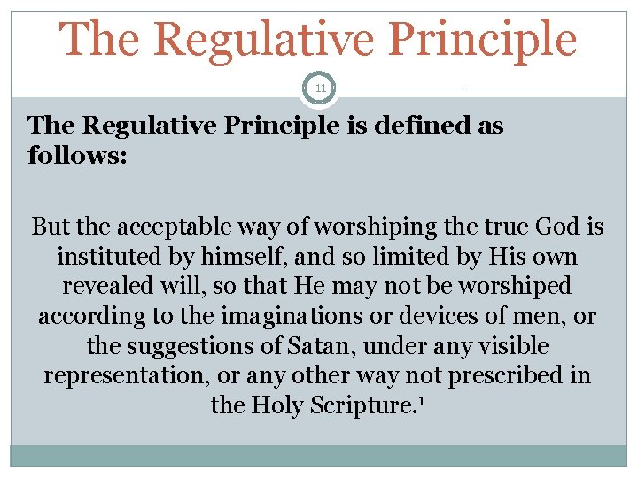 The Regulative Principle 11 The Regulative Principle is defined as follows: But the acceptable