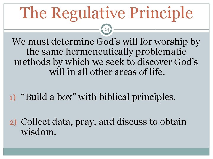 The Regulative Principle 14 We must determine God’s will for worship by the same