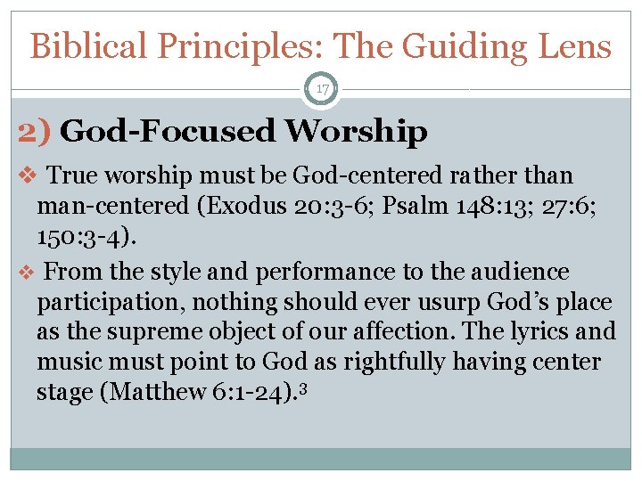 Biblical Principles: The Guiding Lens 17 2) God-Focused Worship v True worship must be