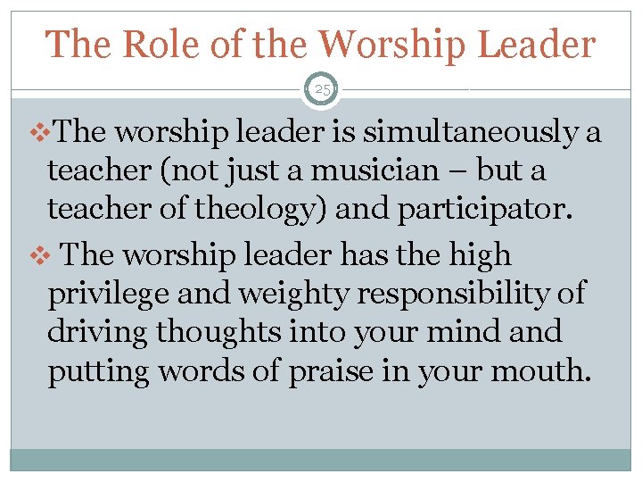 The Role of the Worship Leader 25 v. The worship leader is simultaneously a