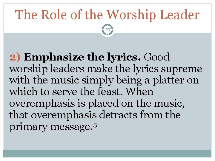 The Role of the Worship Leader 27 2) Emphasize the lyrics. Good worship leaders