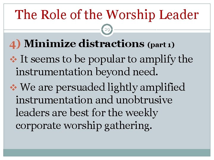 The Role of the Worship Leader 29 4) Minimize distractions (part 1) v It