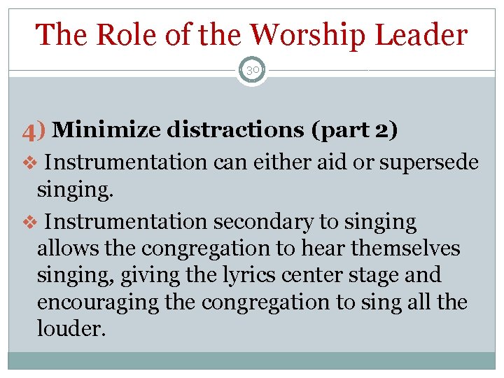 The Role of the Worship Leader 30 4) Minimize distractions (part 2) v Instrumentation