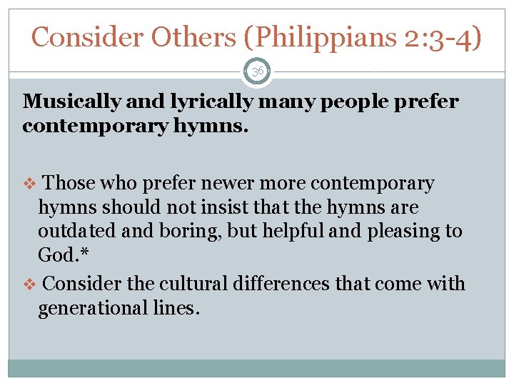 Consider Others (Philippians 2: 3 -4) 36 Musically and lyrically many people prefer contemporary