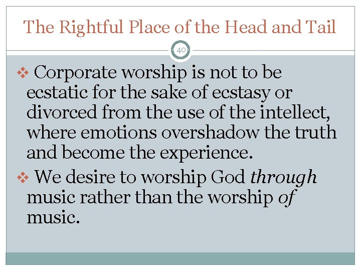The Rightful Place of the Head and Tail 40 v Corporate worship is not