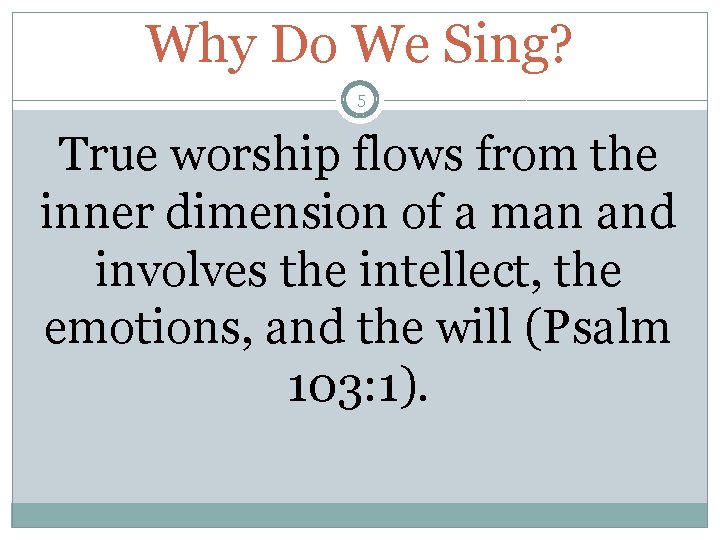 Why Do We Sing? 5 True worship flows from the inner dimension of a