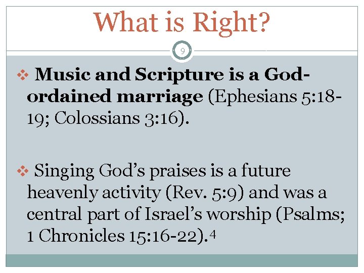 What is Right? 9 v Music and Scripture is a God- ordained marriage (Ephesians