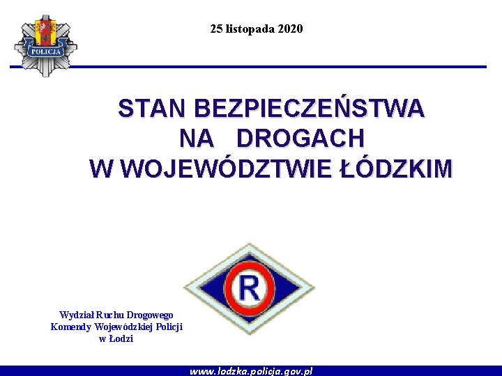 25 listopada 2020 STAN BEZPIECZEŃSTWA NA DROGACH W WOJEWÓDZTWIE ŁÓDZKIM Wydział Ruchu Drogowego Komendy