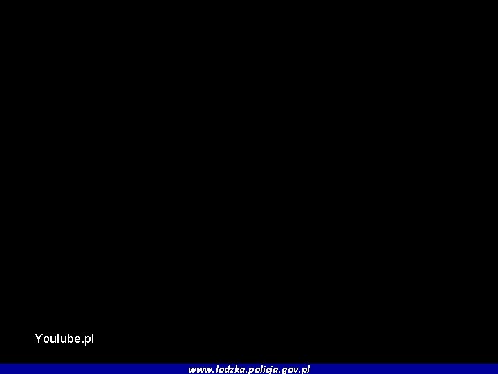 Youtube. pl www. lodzka. policja. gov. pl 