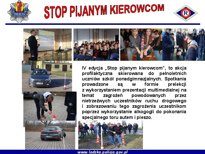 IV edycja „Stop pijanym kierowcom”, to akcja profilaktyczna skierowana do pełnoletnich uczniów szkół ponadgimnazjalnych.