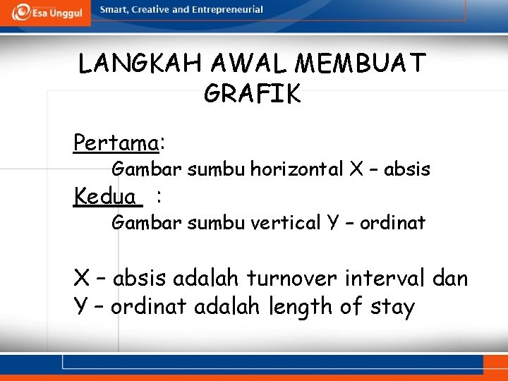 LANGKAH AWAL MEMBUAT GRAFIK Pertama: Gambar sumbu horizontal X – absis Kedua : Gambar