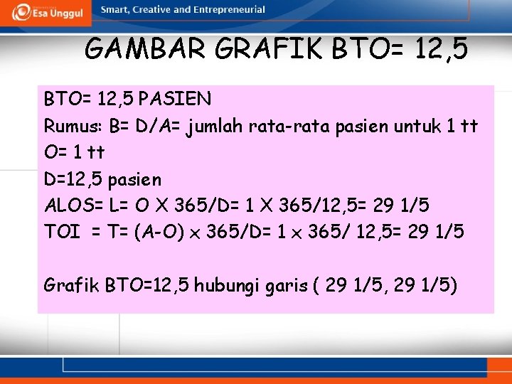 GAMBAR GRAFIK BTO= 12, 5 PASIEN Rumus: B= D/A= jumlah rata-rata pasien untuk 1 GAMBAR GRAFIK BTO= 12, 5 PASIEN Rumus: B= D/A= jumlah rata-rata pasien untuk 1