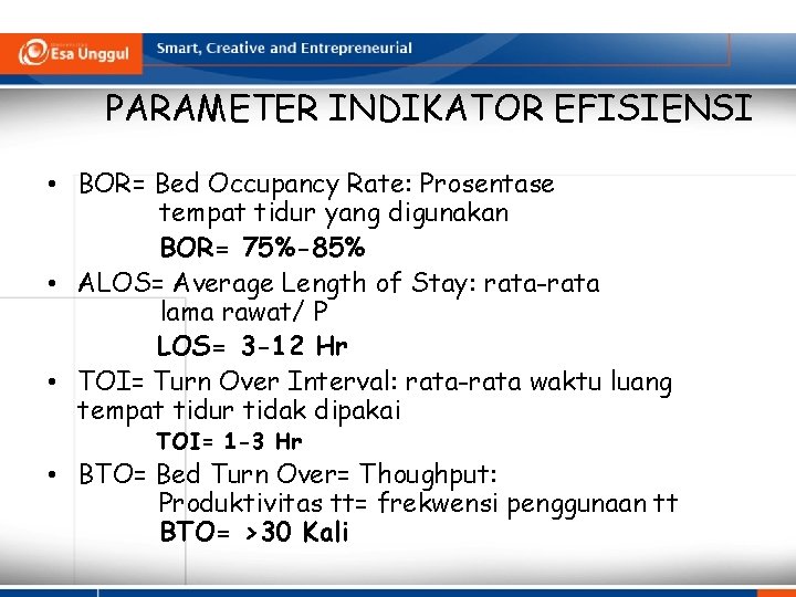 PARAMETER INDIKATOR EFISIENSI • BOR= Bed Occupancy Rate: Prosentase tempat tidur yang digunakan BOR= PARAMETER INDIKATOR EFISIENSI • BOR= Bed Occupancy Rate: Prosentase tempat tidur yang digunakan BOR=