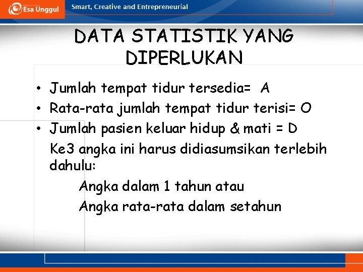 DATA STATISTIK YANG DIPERLUKAN • Jumlah tempat tidur tersedia= A • Rata-rata jumlah tempat