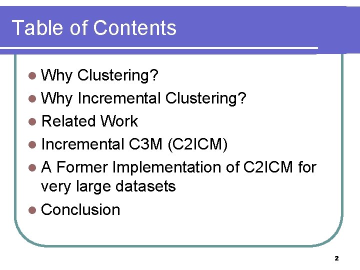 Table of Contents l Why Clustering? l Why Incremental Clustering? l Related Work l