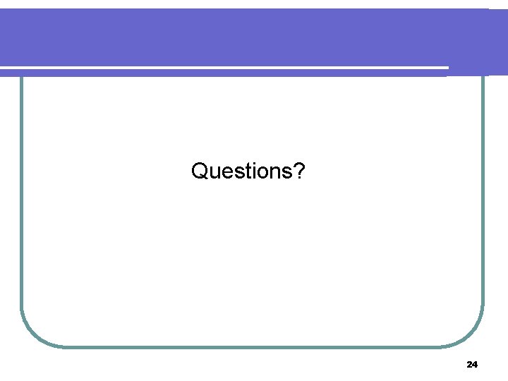Questions? 24 
