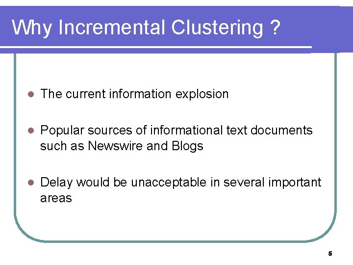 Why Incremental Clustering ? l The current information explosion l Popular sources of informational