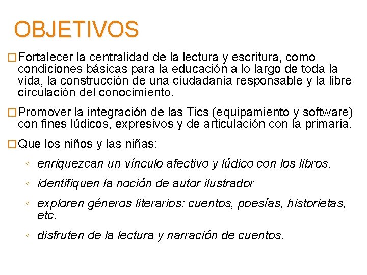 OBJETIVOS � Fortalecer la centralidad de la lectura y escritura, como condiciones básicas para