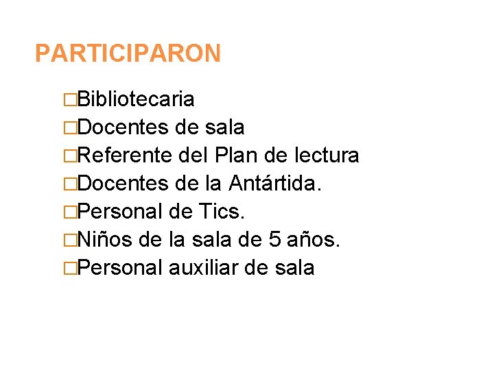 PARTICIPARON �Bibliotecaria �Docentes de sala �Referente del Plan de lectura �Docentes de la Antártida.
