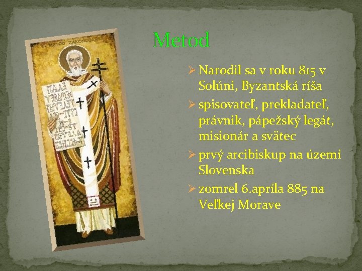 Metod Ø Narodil sa v roku 815 v Solúni, Byzantská ríša Ø spisovateľ, prekladateľ,