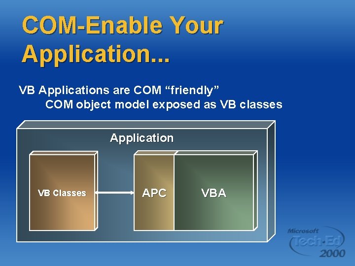 COM-Enable Your Application. . . VB Applications are COM “friendly” COM object model exposed