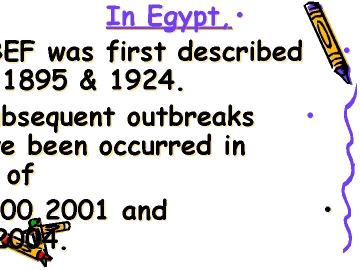 In Egypt, • BEF was first described • 1895 & 1924. ubsequent outbreaks •
