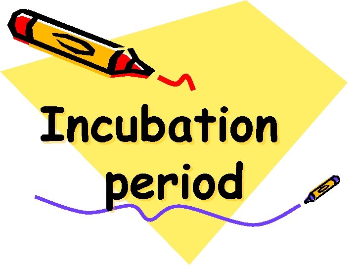 Incubation period 