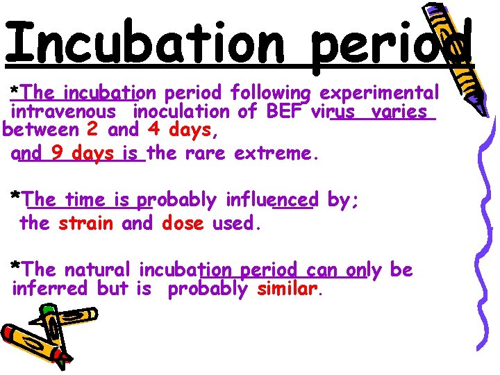 Incubation period *The incubation period following experimental intravenous inoculation of BEF virus varies between