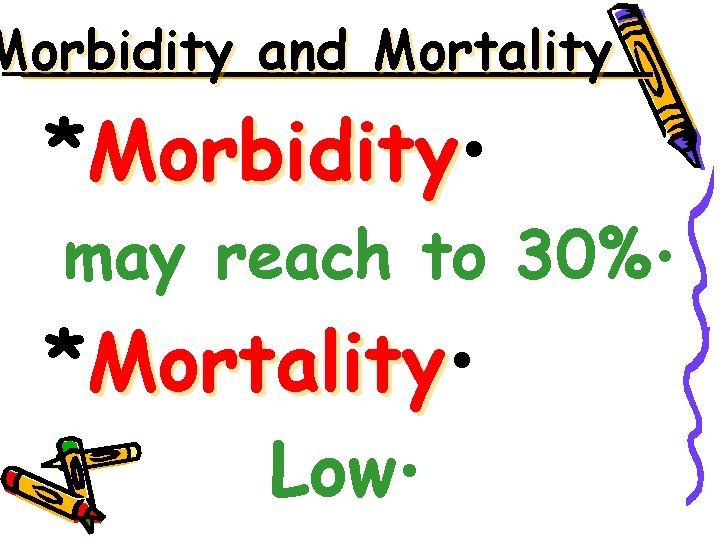 Morbidity and Mortality *Morbidity • may reach to 30% • *Mortality • Low •