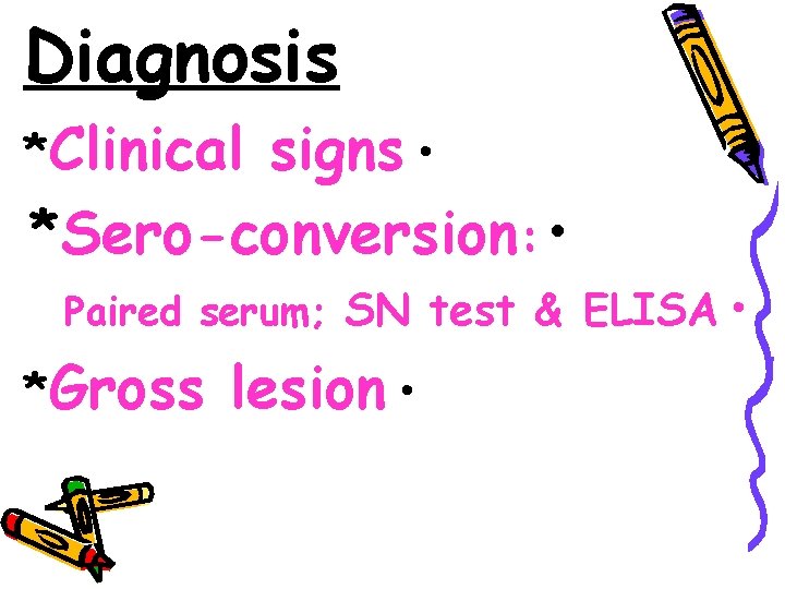 Diagnosis *Clinical signs • *Sero-conversion: • Paired serum; SN test & ELISA • *Gross