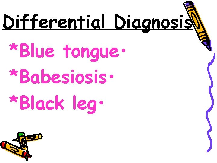 Differential Diagnosis *Blue tongue • *Babesiosis • *Black leg • 
