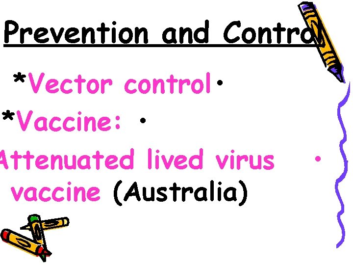 Prevention and Control *Vector control • *Vaccine: • Attenuated lived virus vaccine (Australia) •