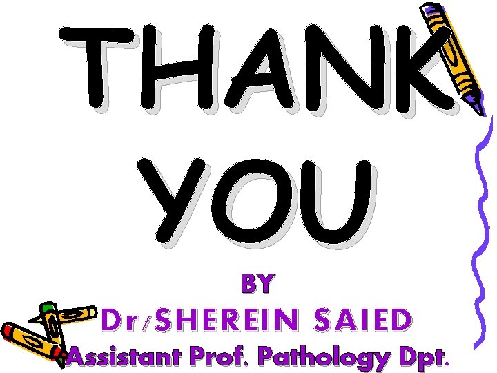 THANK YOU BY Dr/SHEREIN SAIED Assistant Prof. Pathology Dpt. 