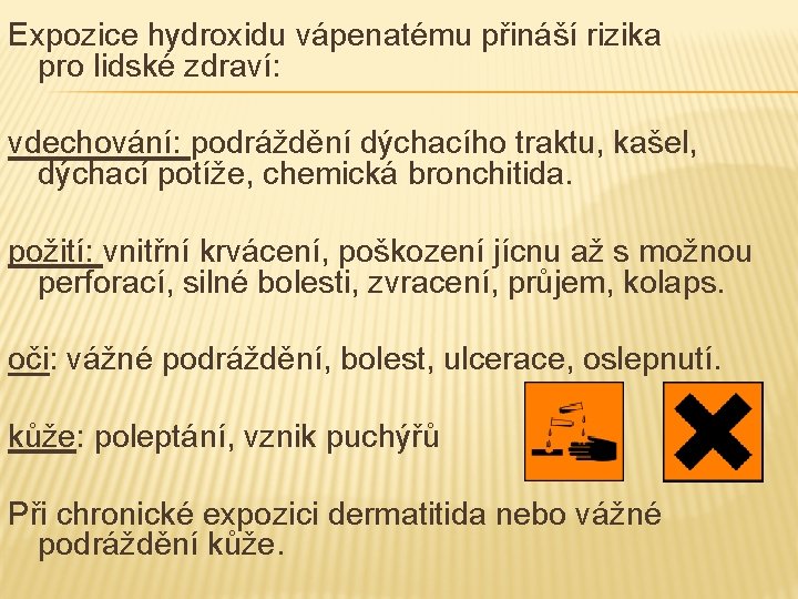 Expozice hydroxidu vápenatému přináší rizika pro lidské zdraví: vdechování: podráždění dýchacího traktu, kašel, dýchací