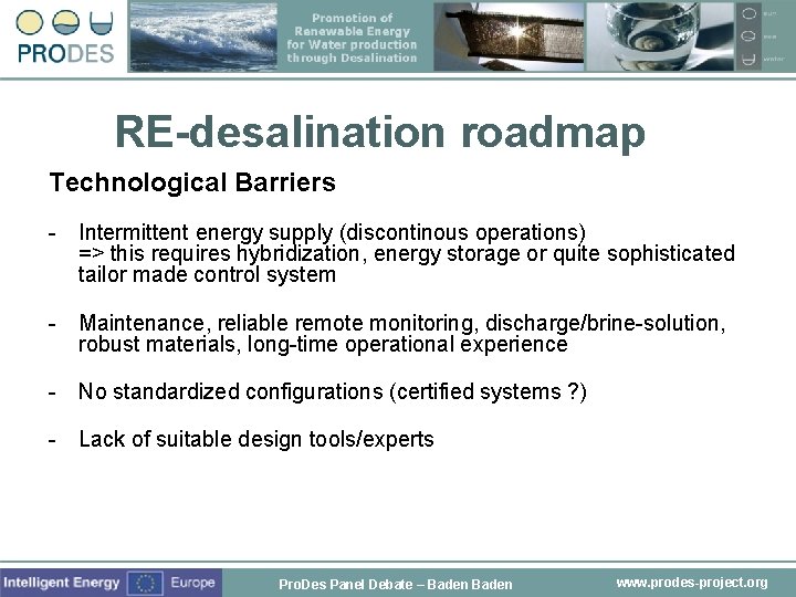 RE-desalination roadmap Technological Barriers - Intermittent energy supply (discontinous operations) => this requires hybridization,