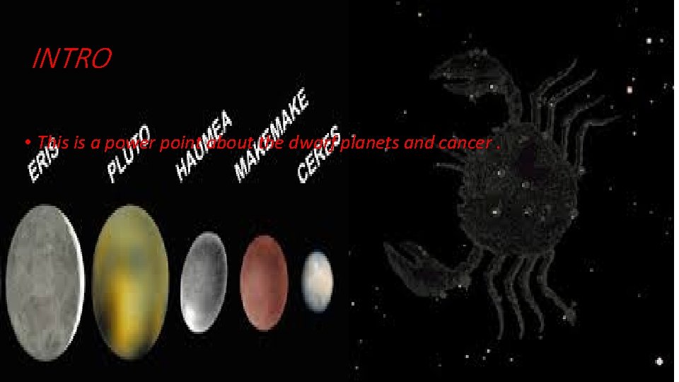 INTRO • This is a power point about the dwarf planets and cancer. 