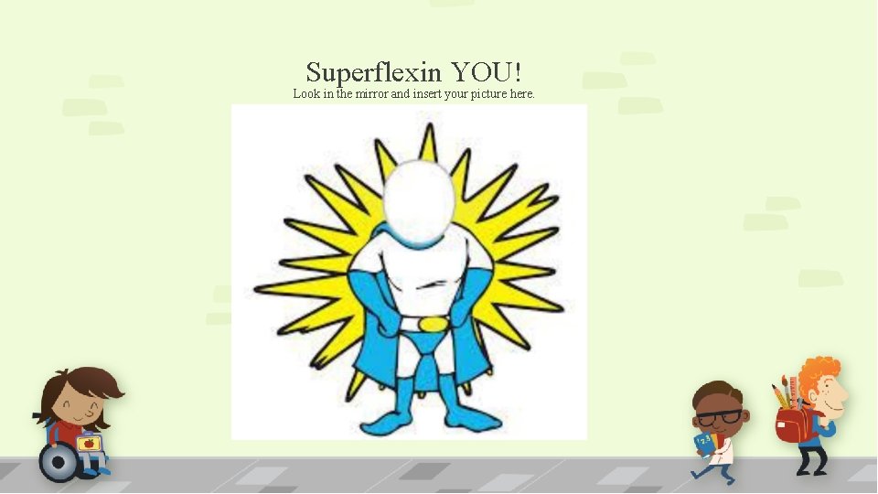 Superflexin YOU! Look in the mirror and insert your picture here. 