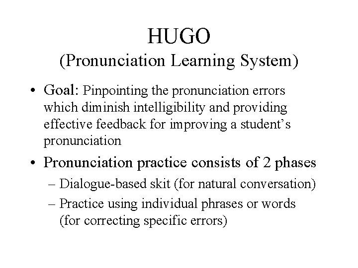HUGO (Pronunciation Learning System) • Goal: Pinpointing the pronunciation errors which diminish intelligibility and