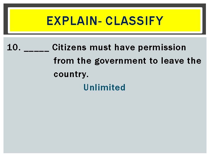 EXPLAIN- CLASSIFY 10. _____ Citizens must have permission from the government to leave the