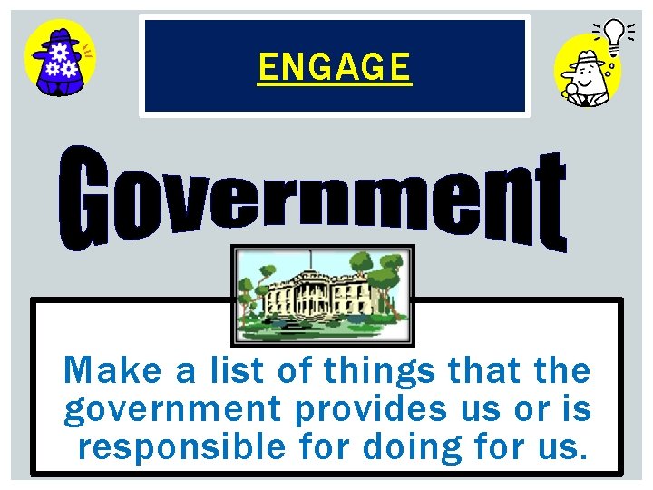 ENGAGE Make a list of things that the government provides us or is responsible