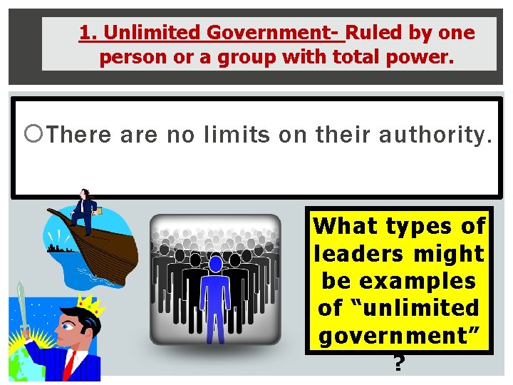 1. Unlimited Government- Ruled by one person or a group with total power. There