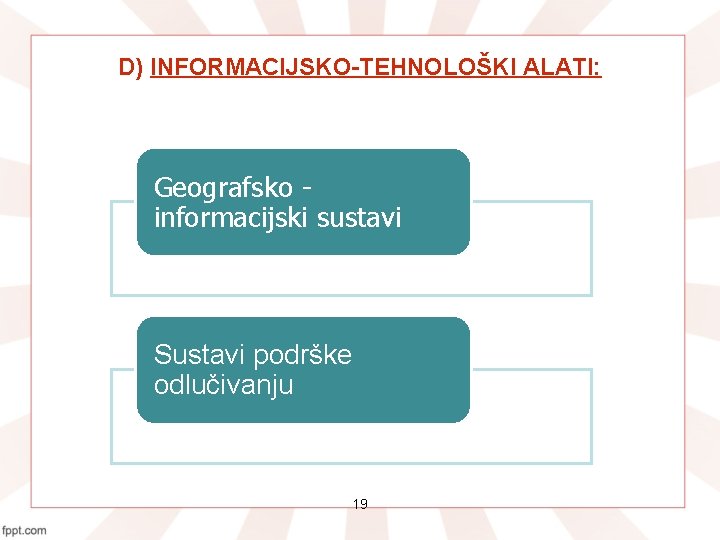 D) INFORMACIJSKO-TEHNOLOŠKI ALATI: Geografsko informacijski sustavi Sustavi podrške odlučivanju 19 